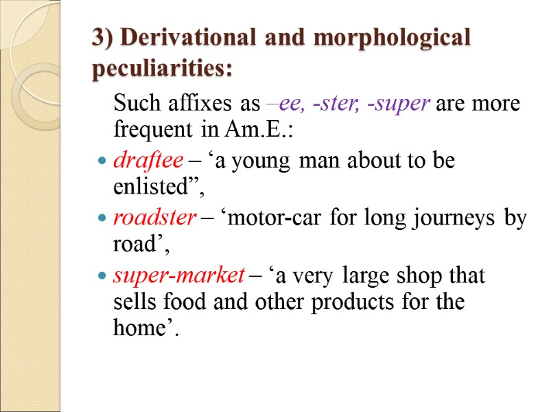 3) Derivational and morphological peculiarities:  Such affixes as –ee, -ster, -super are more